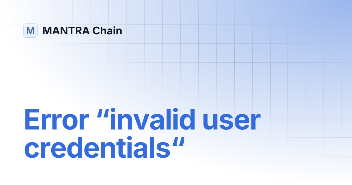 Error “invalid user credentials“ | MANTRA Chain